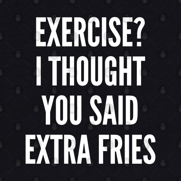 Exercise - I thought You Said Extra Fries by sillyslogans